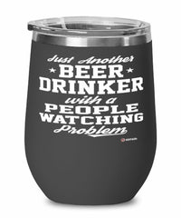 Funny People Watching Wine Glass Just Another Beer Drinker With A People Watching Problem 12oz Stainless Steel Black