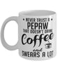 Funny Pepaw Mug Never Trust A Pepaw That Doesn't Drink Coffee and Swears A Lot Coffee Cup 11oz 15oz White