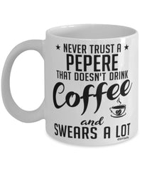 Funny Pepere Mug Never Trust A Pepere That Doesn't Drink Coffee and Swears A Lot Coffee Cup 11oz 15oz White