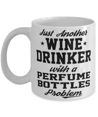 Funny Perfume Bottles Mug Just Another Wine Drinker With A Perfume Bottles Problem Coffee Cup 11oz White