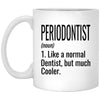 Funny Periodontist Mug Gift Like A Normal Dentist But Much Cooler Coffee Cup 11oz White XP8434