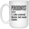 Funny Periodontist Mug Gift Like A Normal Doctor But Much Cooler Coffee Cup 15oz White 21504