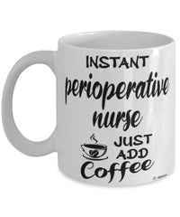 Funny Perioperative Nurse Mug Instant Perioperative Nurse Just Add Coffee Cup White