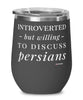 Funny Persian Cat Wine Glass Introverted But Willing To Discuss Persians 12oz Stainless Steel Black