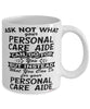 Funny Personal Care Aide Mug Ask Not What Your Personal Care Aide Can Do For You Coffee Cup 11oz 15oz White
