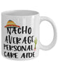 Funny Personal Care Aide Mug Nacho Average Personal Care Aide Coffee Mug 11oz White