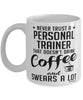 Funny Personal Trainer Mug Never Trust A Personal Trainer That Doesn't Drink Coffee and Swears A Lot Coffee Cup 11oz 15oz White