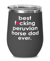 Funny Peruvian Horse Wine Glass B3st F-cking Peruvian Horse Dad Ever 12oz Stainless Steel Black