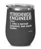 Funny Petrochemical Engineer Wine Glass Like A Normal Scientist But Much Cooler 12oz Stainless Steel Black