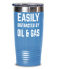 Funny Petroleum Engineer Tumbler Easily Distracted By Oil And Gas Tumbler 20oz 30oz Stainless Steel