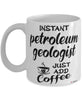Funny Petroleum Geologist Mug Instant Petroleum Geologist Just Add Coffee Cup White