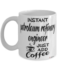 Funny Petroleum Refinery Engineer Mug Instant Petroleum Refinery Engineer Just Add Coffee Cup White