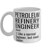 Funny Petroleum Refinery Engineer Mug Like A Normal Engineer But Much Cooler Coffee Cup 11oz 15oz White