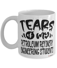 Funny Petroleum Refinery Engineering Professor Teacher Mug Tears Of My Petroleum Refinery Engineering Students Coffee Cup White