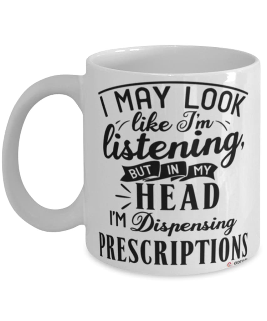 Funny Pharmacist Mug I May Look Like I'm Listening But In My Head I'm Dispensing Prescriptions Coffee Cup White