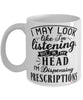 Funny Pharmacist Mug I May Look Like I'm Listening But In My Head I'm Dispensing Prescriptions Coffee Cup White