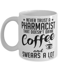 Funny Pharmacist Mug Never Trust A Pharmacist That Doesn't Drink Coffee and Swears A Lot Coffee Cup 11oz 15oz White