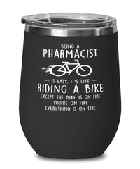 Funny Pharmacist Wine Glass Being A Pharmacist Is Easy It's Like Riding A Bike Except 12oz Stainless Steel Black