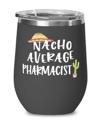 Funny Pharmacist Wine Tumbler Nacho Average Pharmacist Wine Glass Stemless 12oz Stainless Steel