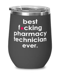 Funny Pharmacy Technician Wine Glass B3st F-cking Pharmacy Technician Ever 12oz Stainless Steel Black