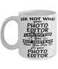 Funny Photo Editor Mug Ask Not What Your Photo Editor Can Do For You Coffee Cup 11oz 15oz White