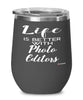 Funny Photo Editor Wine Glass Life Is Better With Photo Editors 12oz Stainless Steel Black