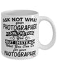 Funny Photographer Mug Ask Not What Your Photographer Can Do For You Coffee Cup 11oz 15oz White