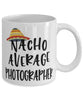 Funny Photographer Mug Nacho Average Photographer Coffee Mug 11oz White