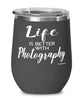 Funny Photographer Wine Glass Life Is Better With Photography 12oz Stainless Steel Black