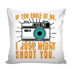 Funny Photography Graphic Pillow Cover If You Smile At Me I Just Might Shoot You