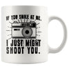 Funny Photography Mug I Just Might Shoot You 11oz White Coffee Mugs