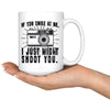 Funny Photography Mug I Just Might Shoot You 15oz White Coffee Mugs