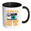 Funny Photography Mug If You Smile At Me White 11oz Accent Coffee Mugs