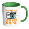 Funny Photography Mug If You Smile At Me White 11oz Accent Coffee Mugs