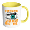 Funny Photography Mug If You Smile At Me White 11oz Accent Coffee Mugs