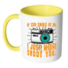 Funny Photography Mug If You Smile At Me White 11oz Accent Coffee Mugs