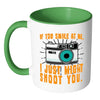 Funny Photography Mug If You Smile At Me White 11oz Accent Coffee Mugs