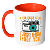 Funny Photography Mug If You Smile At Me White 11oz Accent Coffee Mugs