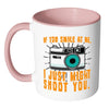 Funny Photography Mug If You Smile At Me White 11oz Accent Coffee Mugs