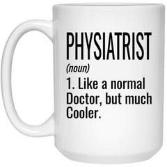 Funny Physiatrist Mug Gift Like A Normal Doctor But Much Cooler Coffee Cup 15oz White 21504