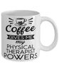 Funny Physical Therapist Mug Coffee Gives Me My Physical Therapist Powers Coffee Cup 11oz 15oz White