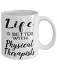 Funny Physical Therapist Mug Life Is Better With Physical Therapists Coffee Cup 11oz 15oz White