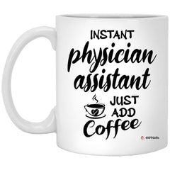 Funny Physician Assistant Mug Instant Physician Assistant Just Add Coffee Cup 11oz White XP8434