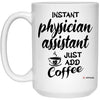 Funny Physician Assistant Mug Instant Physician Assistant Just Add Coffee Cup 15oz White 21504
