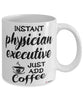 Funny Physician Executive Mug Instant Physician Executive Just Add Coffee Cup White