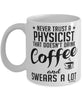 Funny Physicist Mug Never Trust A Physicist That Doesn't Drink Coffee and Swears A Lot Coffee Cup 11oz 15oz White