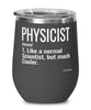 Funny Physicist Wine Glass Like A Normal Scientist But Much Cooler 12oz Stainless Steel Black