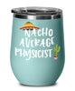 Funny Physicist Wine Tumbler Gift Nacho Average Physicist Wine Glass Stemless 12oz Stainless Steel