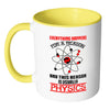 Funny Physics Mug Everything Happens For A Reason White 11oz Accent Coffee Mugs