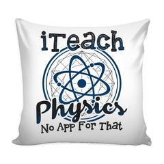 Funny Physics Teacher Graphic Pillow Cover I Teach Physics No App For That